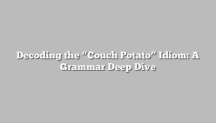 Decoding the “Couch Potato” Idiom: A Grammar Deep Dive