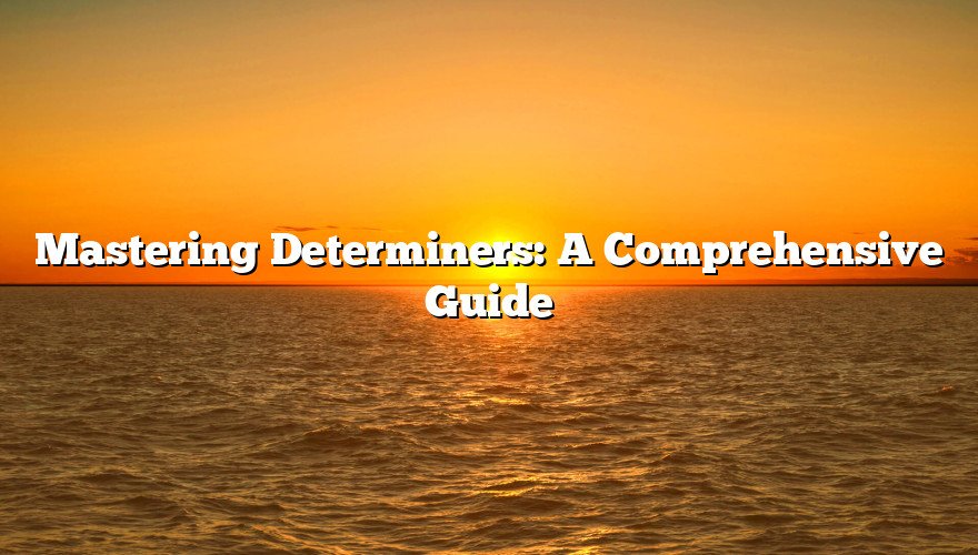 Mastering Determiners: A Comprehensive Guide