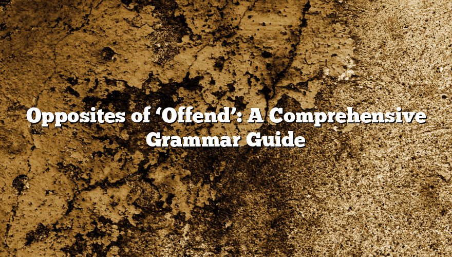 Opposites of ‘Offend’: A Comprehensive Grammar Guide