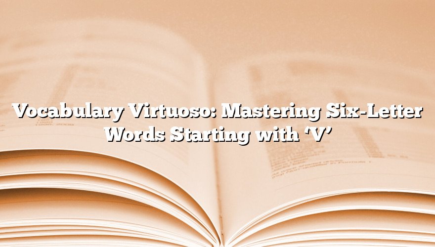 Vocabulary Virtuoso: Mastering Six-Letter Words Starting with ‘V’