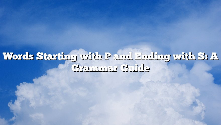Words Starting with P and Ending with S: A Grammar Guide