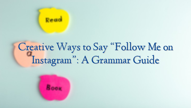 Creative Ways to Say “Follow Me on Instagram”: A Grammar Guide