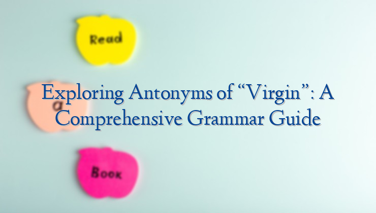 Exploring Antonyms of “Virgin”: A Comprehensive Grammar Guide