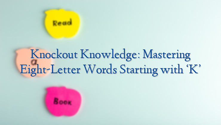 Knockout Knowledge: Mastering Eight-Letter Words Starting with ‘K’