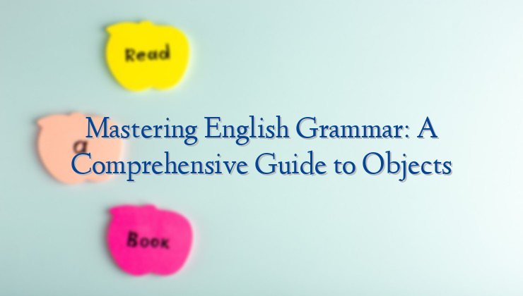 Mastering English Grammar: A Comprehensive Guide to Objects