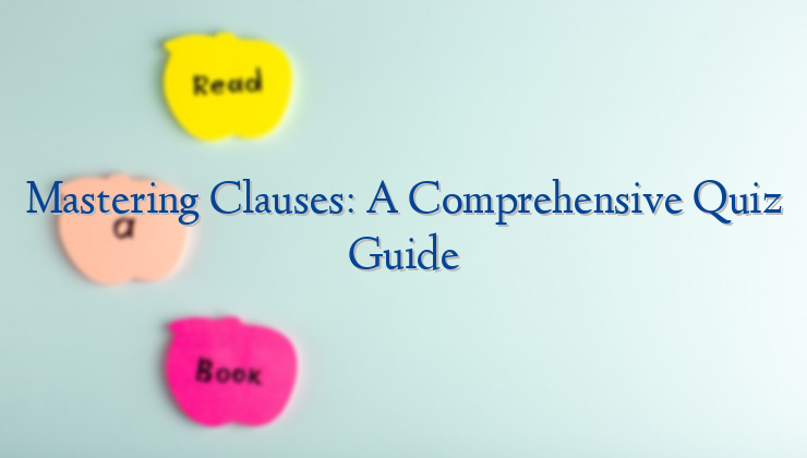 Mastering Clauses: A Comprehensive Quiz Guide