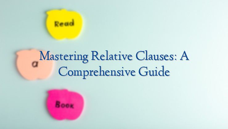 Mastering Relative Clauses: A Comprehensive Guide