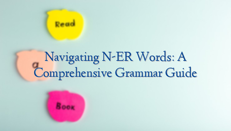 Navigating N-ER Words: A Comprehensive Grammar Guide