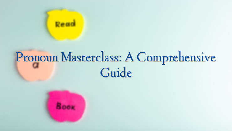 Pronoun Masterclass: A Comprehensive Guide