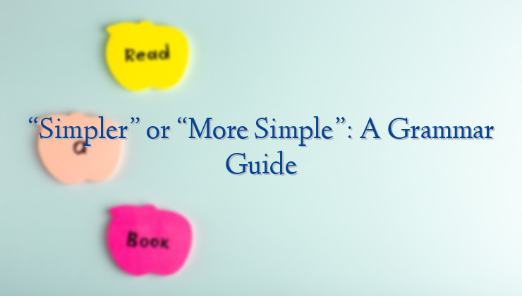“Simpler” or “More Simple”: A Grammar Guide
