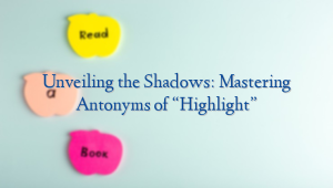 Unveiling the Shadows: Mastering Antonyms of 