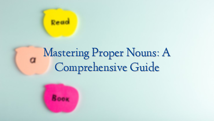 Mastering Proper Nouns: A Comprehensive Guide