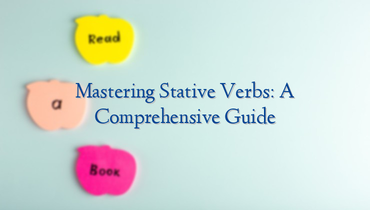 Mastering Stative Verbs: A Comprehensive Guide